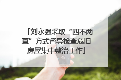 刘永强采取“四不两直”方式督导检查危旧房屋集中整治工作