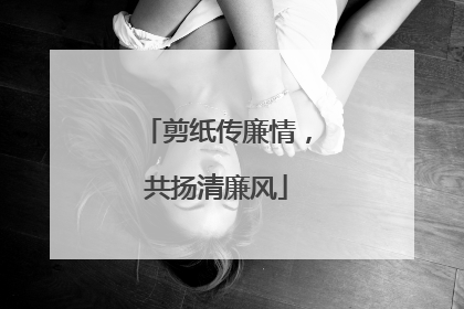剪纸传廉情，共扬清廉风