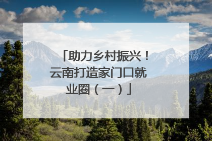 助力乡村振兴！云南打造家门口就业圈（一）