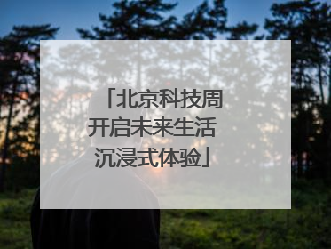 北京科技周开启未来生活沉浸式体验