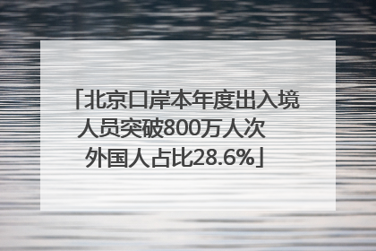 北京口岸本年度出入境人员突破800万人次 外国人占比28.6%