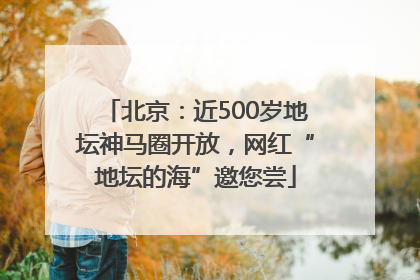 北京：近500岁地坛神马圈开放，网红“地坛的海”邀您尝
