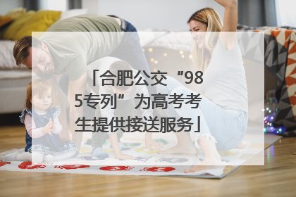 合肥公交“985专列”为高考考生提供接送服务