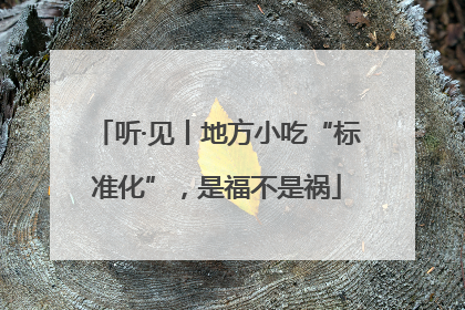 听·见丨地方小吃“标准化”，是福不是祸
