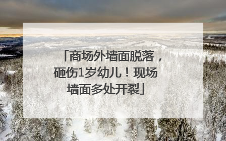 商场外墙面脱落，砸伤1岁幼儿！现场墙面多处开裂
