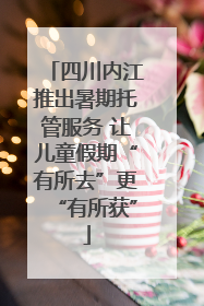 四川内江推出暑期托管服务 让儿童假期“有所去”更“有所获”