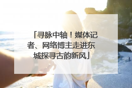 寻脉中轴！媒体记者、网络博主走进东城探寻古韵新风