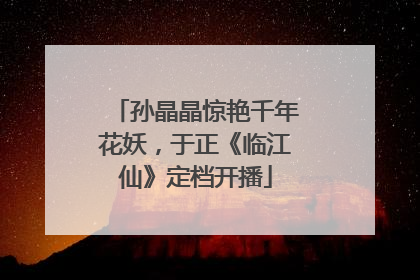 孙晶晶惊艳千年花妖，于正《临江仙》定档开播
