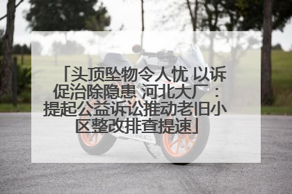 头顶坠物令人忧 以诉促治除隐患 河北大厂：提起公益诉讼推动老旧小区整改排查提速