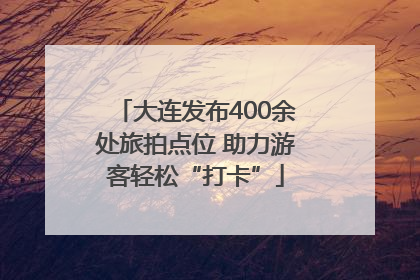 大连发布400余处旅拍点位 助力游客轻松“打卡”