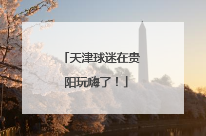 天津球迷在贵阳玩嗨了！