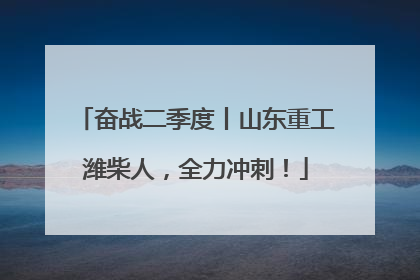 奋战二季度丨山东重工潍柴人，全力冲刺！