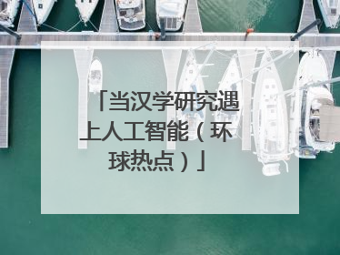 当汉学研究遇上人工智能（环球热点）