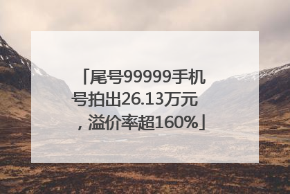 尾号99999手机号拍出26.13万元，溢价率超160%