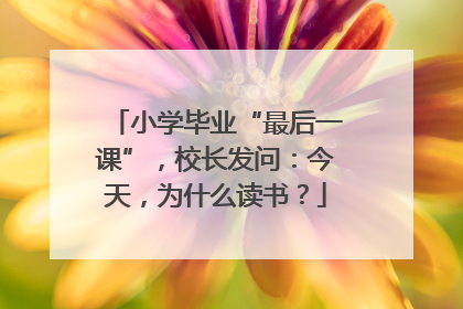 小学毕业“最后一课”，校长发问：今天，为什么读书？