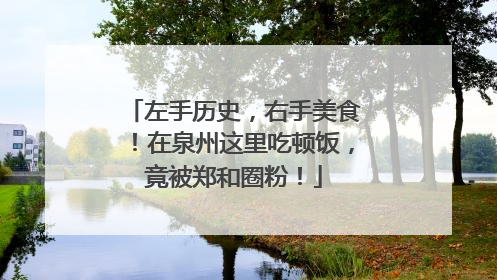 左手历史，右手美食！在泉州这里吃顿饭，竟被郑和圈粉！