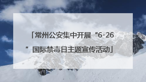 常州公安集中开展“6･26”国际禁毒日主题宣传活动