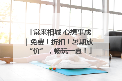 常来相城 心想事成｜免费！折扣！暑期放“价”，畅玩一夏！