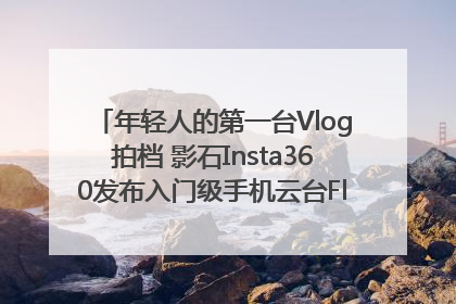 年轻人的第一台Vlog拍档 影石Insta360发布入门级手机云台Flow 2_深圳新闻网