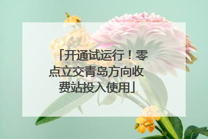 开通试运行！零点立交青岛方向收费站投入使用