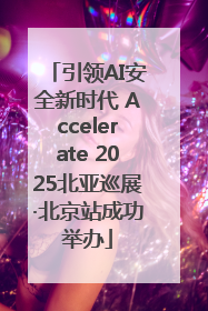 引领AI安全新时代 Accelerate 2025北亚巡展·北京站成功举办