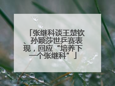 张继科谈王楚钦、孙颖莎世乒赛表现，回应“培养下一个张继科”
