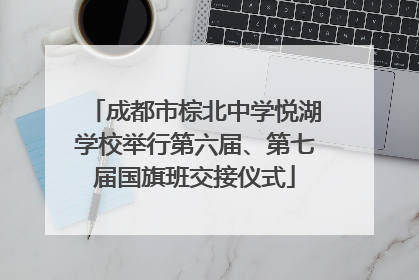 成都市棕北中学悦湖学校举行第六届、第七届国旗班交接仪式