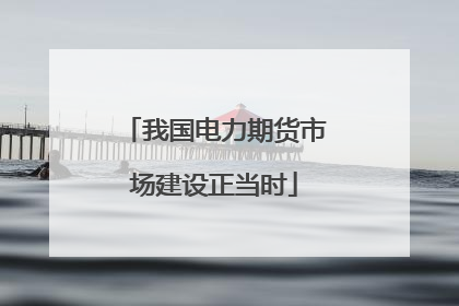 我国电力期货市场建设正当时