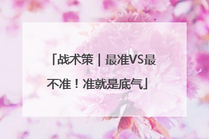 战术策｜最准VS最不准！准就是底气