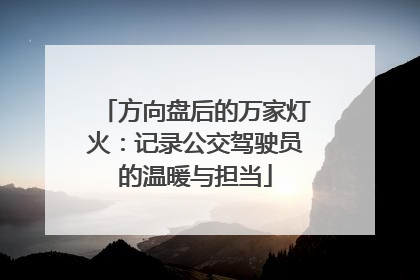 方向盘后的万家灯火：记录公交驾驶员的温暖与担当