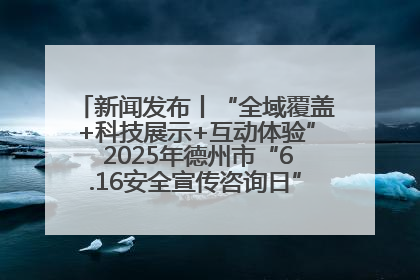 新闻发布丨“全域覆盖+科技展示+互动体验” 2025年德州市“6.16安全宣传咨询日”活动亮点纷呈