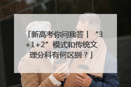 新高考你问我答丨“3+1+2”模式和传统文理分科有何区别？