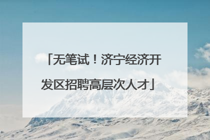 无笔试！济宁经济开发区招聘高层次人才