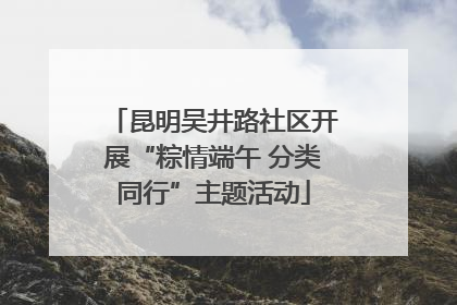 昆明吴井路社区开展“粽情端午 分类同行”主题活动