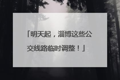 明天起，淄博这些公交线路临时调整！