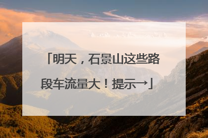 明天，石景山这些路段车流量大！提示→