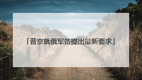 普京就俄军备提出最新要求