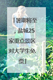 暑期将至，盐城25家重点景区对大学生免票