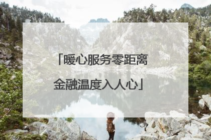 暖心服务零距离 金融温度入人心