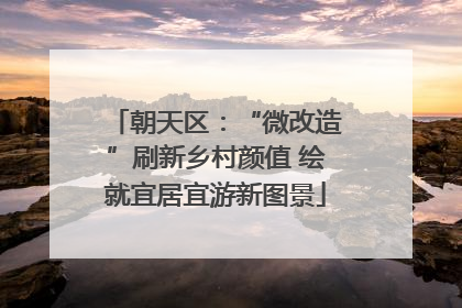 朝天区：“微改造”刷新乡村颜值 绘就宜居宜游新图景