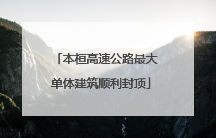 本桓高速公路最大单体建筑顺利封顶