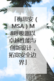 梅思安（MSA）M8呼吸器以卓越性能与创新设计，拓宽安全边界
