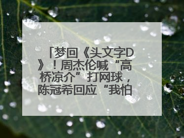 梦回《头文字D》！周杰伦喊“高桥凉介”打网球，陈冠希回应“我怕你又赢了我”