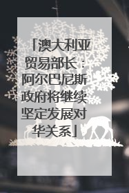 澳大利亚贸易部长：阿尔巴尼斯政府将继续坚定发展对华关系