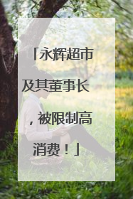 永辉超市及其董事长，被限制高消费！
