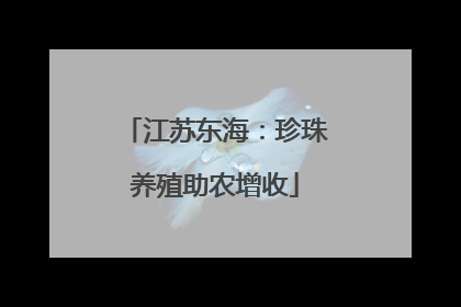 江苏东海：珍珠养殖助农增收