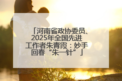 河南省政协委员、2025年全国先进工作者朱青霞：妙手回春“朱一针”
