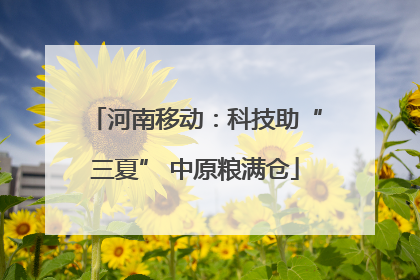 河南移动：科技助“三夏” 中原粮满仓