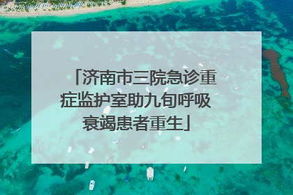 济南市三院急诊重症监护室助九旬呼吸衰竭患者重生