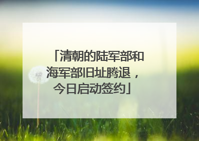 清朝的陆军部和海军部旧址腾退，今日启动签约